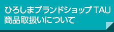 ひろしまブランドショップTAU商品取扱いについて